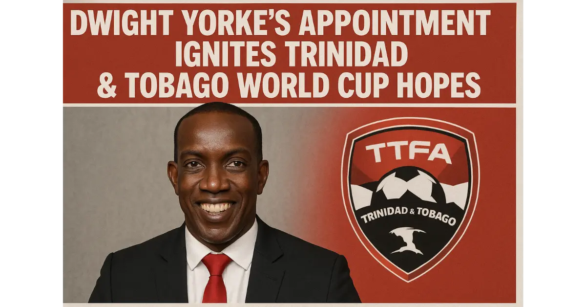 Dwight Yorke's Appointment Ignites Trinidad & Tobago World Cup Hopes