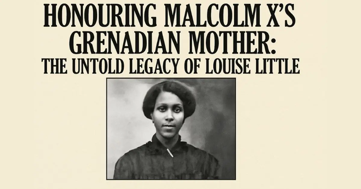 Honouring Malcolm X's Grenadian Mother: The Untold Legacy of Louise Little