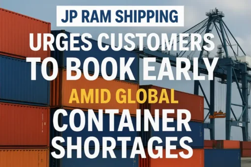 JP Ram Shipping Urges Customers to Book Early Amid Global Container Shortages