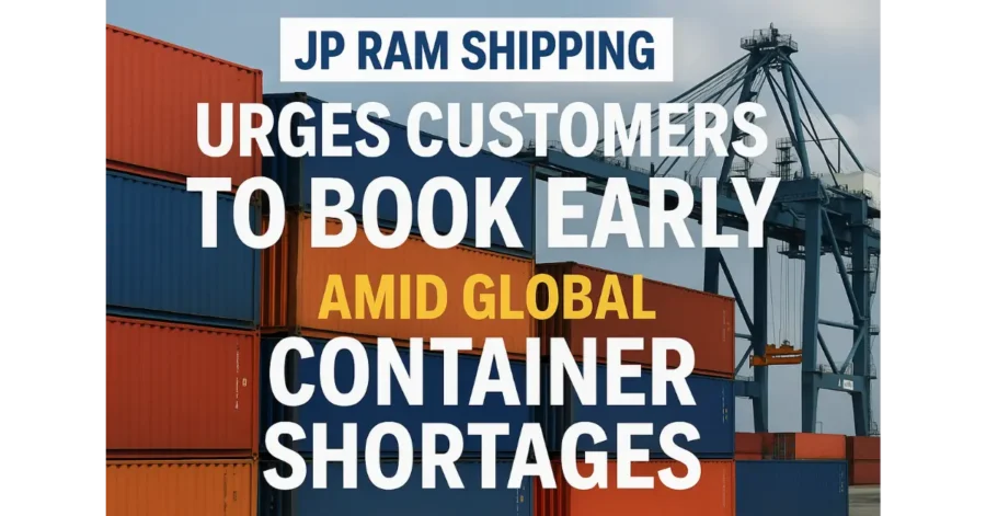 JP Ram Shipping Urges Customers to Book Early Amid Global Container Shortages