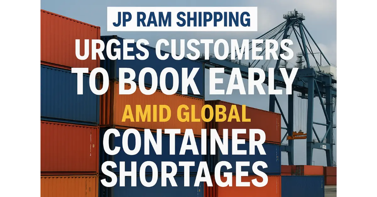 JP Ram Shipping Urges Customers to Book Early Amid Global Container Shortages