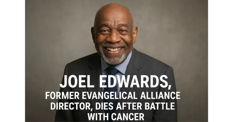 Joel Edwards, Former Evangelical Alliance Director, Dies After Battle with Cancer Joel Edwards, Former Evangelical Alliance Director, Dies After Battle with Cancer