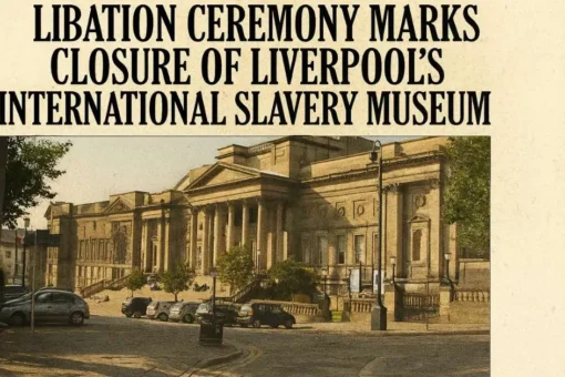 Libation Ceremony Marks Closure of Liverpool’s International Slavery Museum
