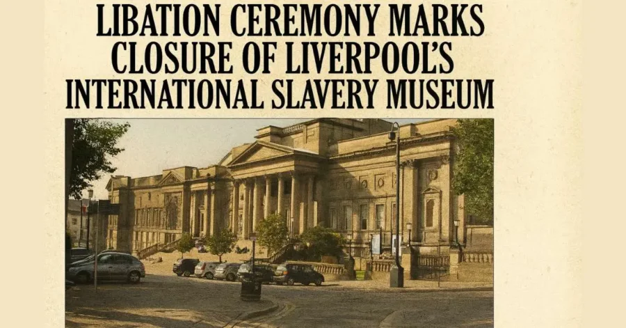 Libation Ceremony Marks Closure of Liverpool’s International Slavery Museum Libation Ceremony Marks Closure of Liverpool’s International Slavery Museum