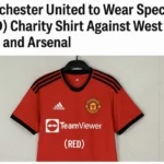 Manchester United to Wear Special (RED) Charity Shirt Against West Ham and Arsenal