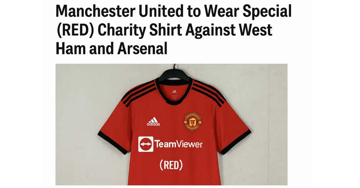 Manchester United to Wear Special (RED) Charity Shirt Against West Ham and Arsenal