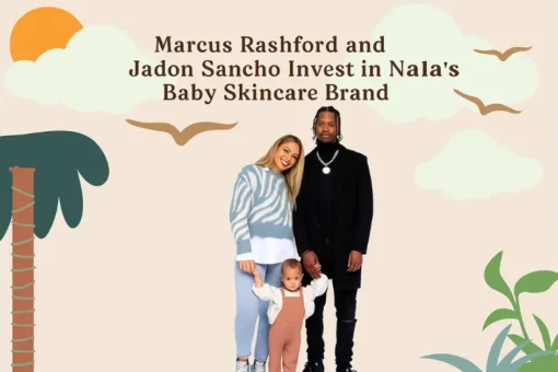Marcus Rashford and Jadon Sancho Invest in Nala’s Baby Skincare Brand Marcus Rashford and Jadon Sancho Invest in Nala’s Baby Skincare Brand