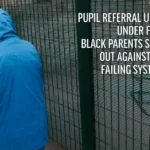 Pupil Referral Units Under Fire: Black Parents Speak Out Against a Failing System