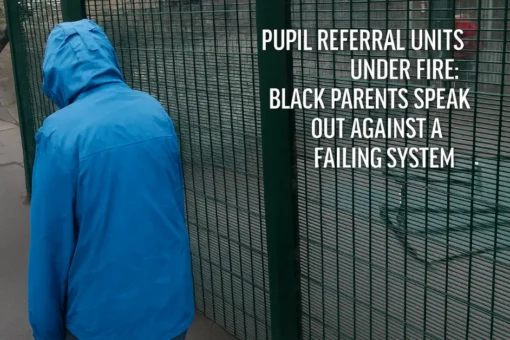 Pupil Referral Units Under Fire: Black Parents Speak Out Against a Failing System Pupil Referral Units Under Fire: Black Parents Speak Out Against a Failing System
