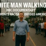White Man Walking: BBC Documentary Confronts Racism in Divided America