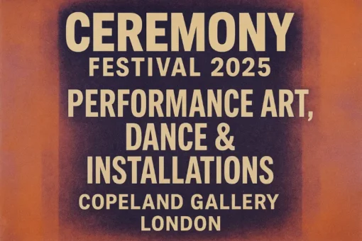 CEREMONY Festival 2025 at Copeland Gallery: Performance Art, Dance & Installations in London CEREMONY Festival 2025 at Copeland Gallery: Performance Art, Dance & Installations in London