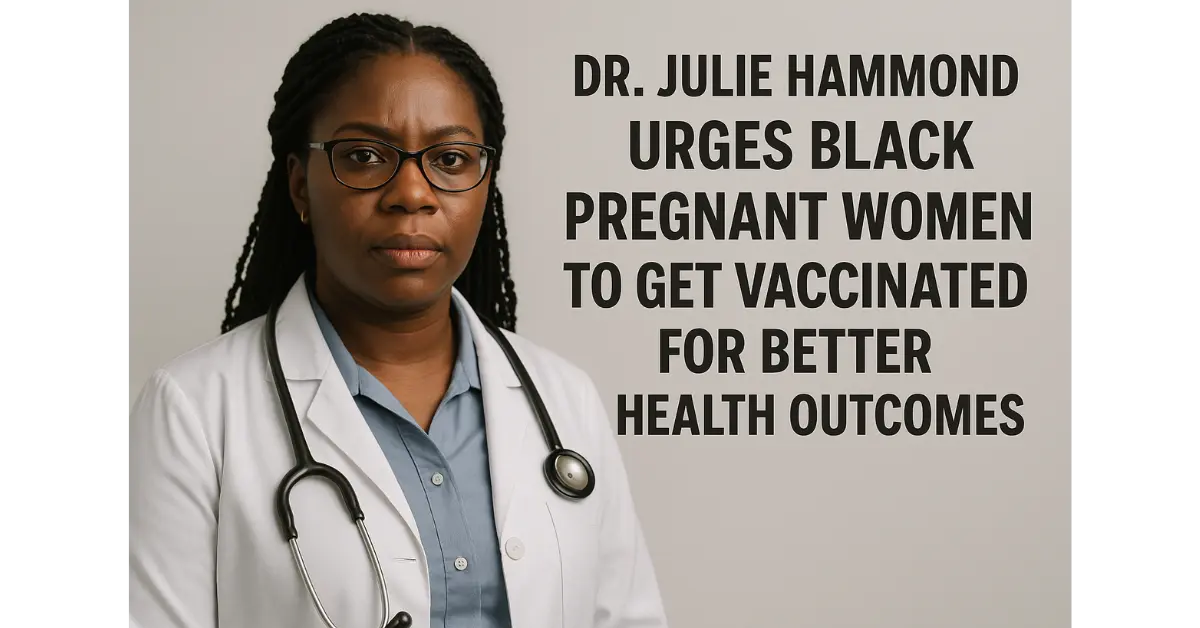 Dr Julie Hammond Urges Black Pregnant Women to Get Vaccinated for Better Health Outcomes