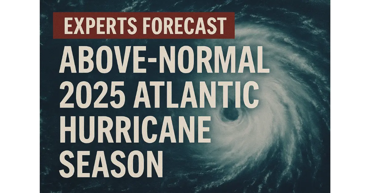Experts Forecast Above-Normal 2025 Atlantic Hurricane Season