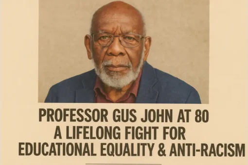 Professor Gus John at 80: A Lifelong Fight for Educational Equality & Anti-Racism Professor Gus John at 80: A Lifelong Fight for Educational Equality & Anti-Racism