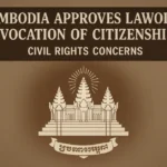 Cambodia Approves Law Allowing Revocation of Citizenship | Civil Rights Concerns