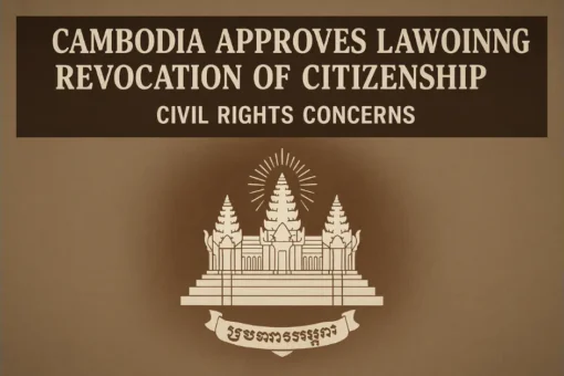 Cambodia Approves Law Allowing Revocation of Citizenship | Civil Rights Concerns Cambodia Approves Law Allowing Revocation of Citizenship | Civil Rights Concerns
